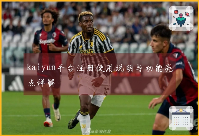 kaiyun平台注册使用说明与功能亮点详解