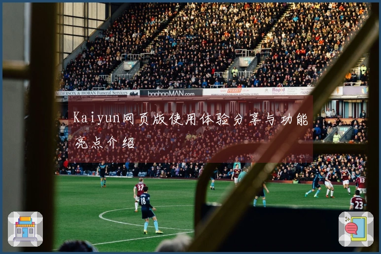 Kaiyun网页版使用体验分享与功能亮点介绍